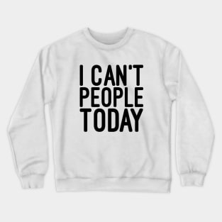 I Can't People Today - Funny Sayings Crewneck Sweatshirt